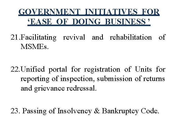 GOVERNMENT INITIATIVES FOR ‘EASE OF DOING BUSINESS ’ 21. Facilitating revival and rehabilitation of