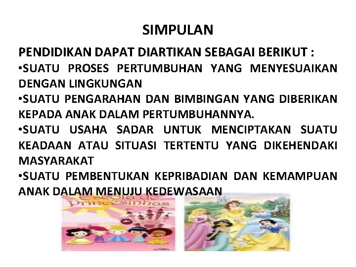 SIMPULAN PENDIDIKAN DAPAT DIARTIKAN SEBAGAI BERIKUT : • SUATU PROSES PERTUMBUHAN YANG MENYESUAIKAN DENGAN