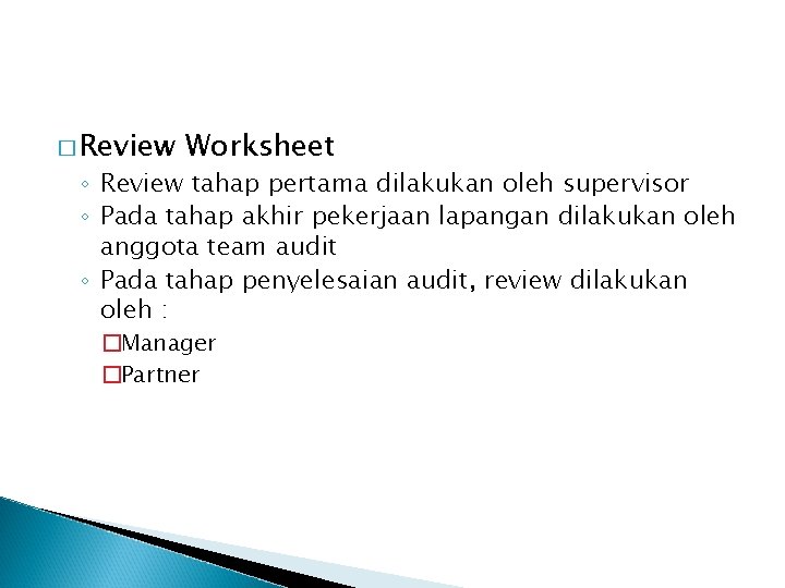 � Review Worksheet ◦ Review tahap pertama dilakukan oleh supervisor ◦ Pada tahap akhir