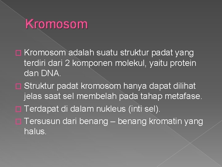 Kromosom adalah suatu struktur padat yang terdiri dari 2 komponen molekul, yaitu protein dan