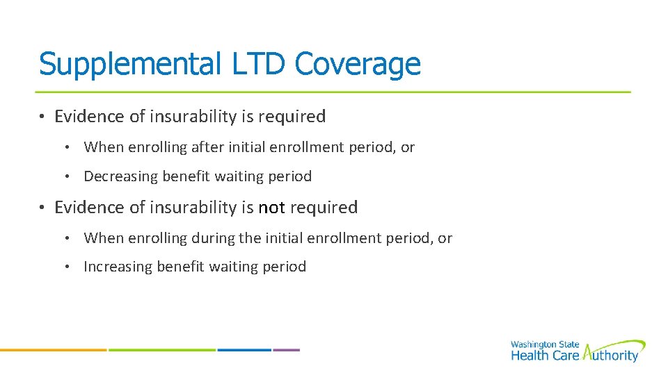 Supplemental LTD Coverage • Evidence of insurability is required • When enrolling after initial