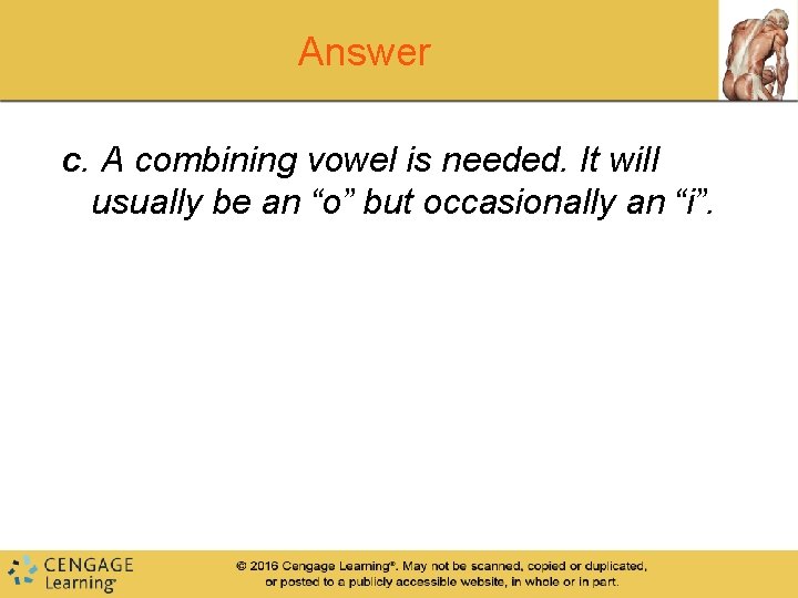 Answer c. A combining vowel is needed. It will usually be an “o” but