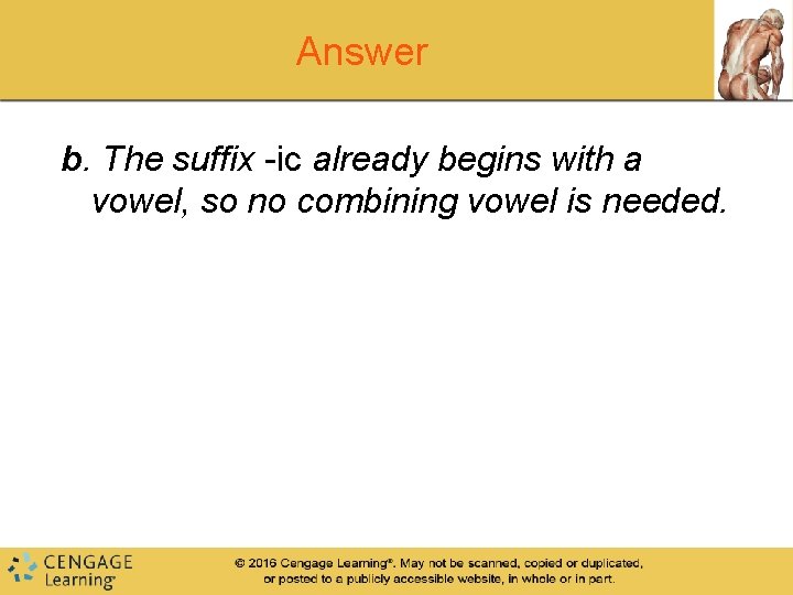 Answer b. The suffix -ic already begins with a vowel, so no combining vowel