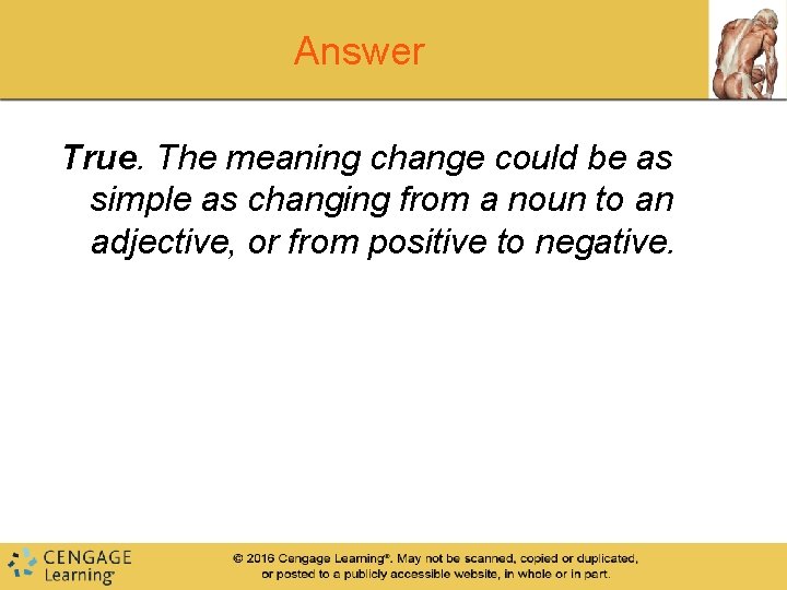 Answer True. The meaning change could be as simple as changing from a noun