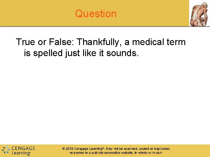 Question True or False: Thankfully, a medical term is spelled just like it sounds.