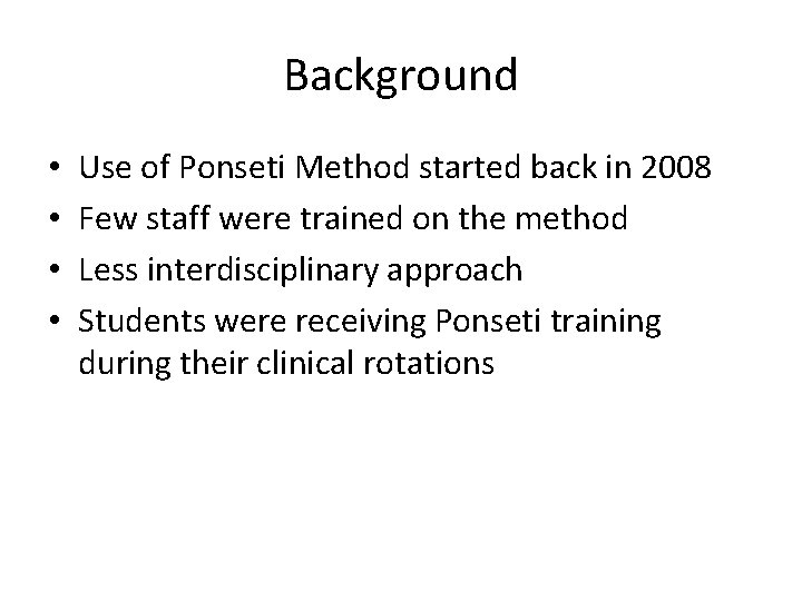 Background • • Use of Ponseti Method started back in 2008 Few staff were