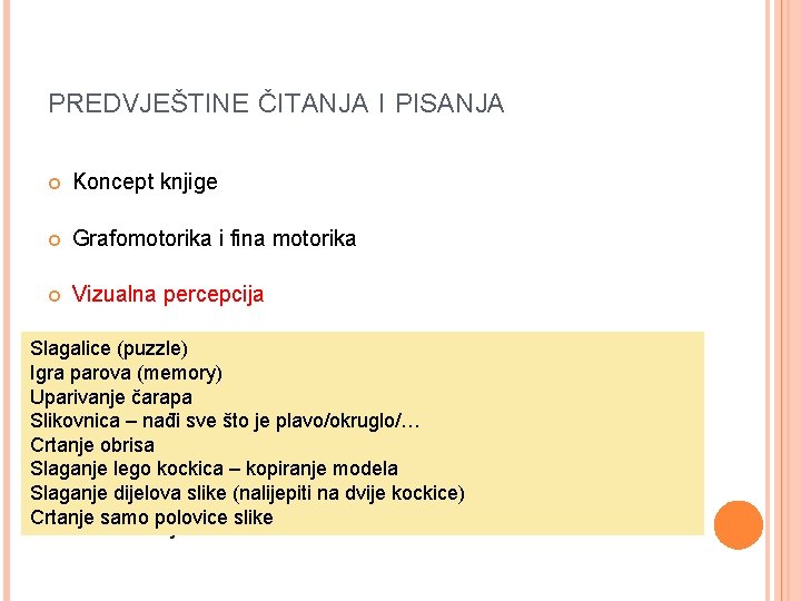 PREDVJEŠTINE ČITANJA I PISANJA Koncept knjige Grafomotorika i fina motorika Vizualna percepcija Slagalice (puzzle)svjesnost