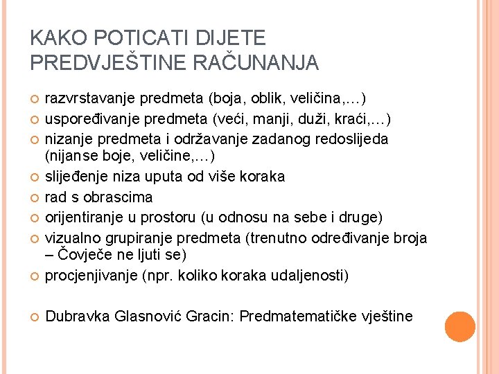 KAKO POTICATI DIJETE PREDVJEŠTINE RAČUNANJA razvrstavanje predmeta (boja, oblik, veličina, …) uspoređivanje predmeta (veći,