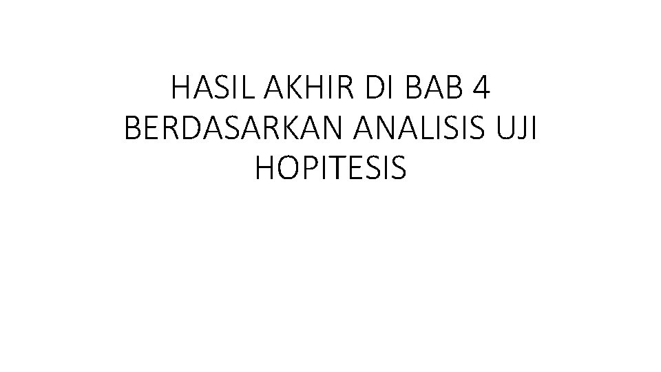 HASIL AKHIR DI BAB 4 BERDASARKAN ANALISIS UJI HOPITESIS 