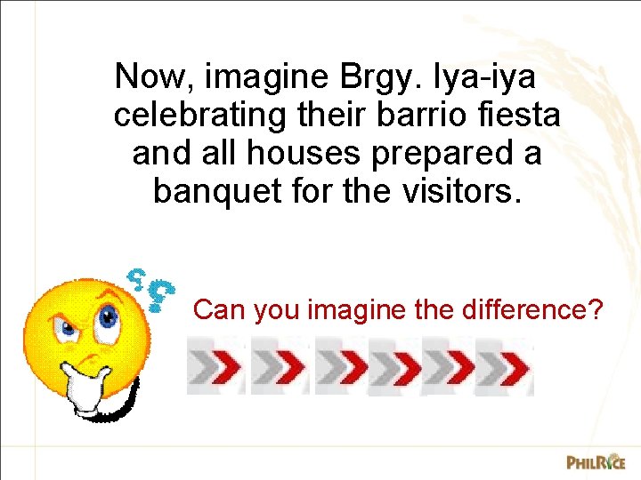 Now, imagine Brgy. Iya-iya celebrating their barrio fiesta and all houses prepared a banquet
