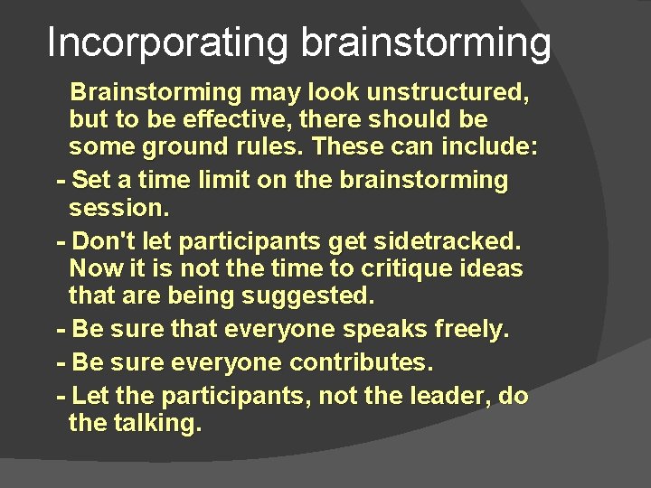 Incorporating brainstorming Brainstorming may look unstructured, but to be effective, there should be some