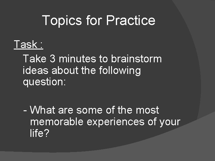 Topics for Practice Task : Take 3 minutes to brainstorm ideas about the following