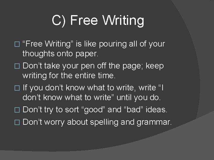 C) Free Writing “Free Writing” is like pouring all of your thoughts onto paper.