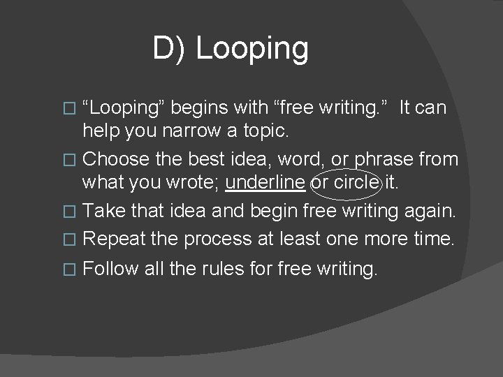D) Looping “Looping” begins with “free writing. ” It can help you narrow a