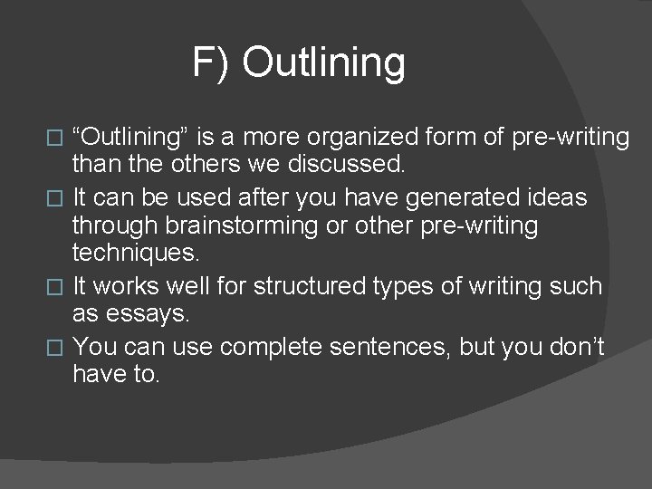 F) Outlining “Outlining” is a more organized form of pre-writing than the others we
