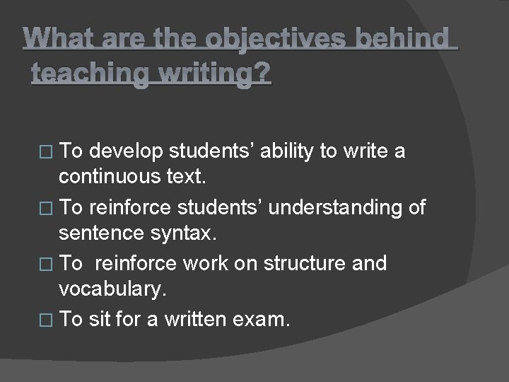 What are the objectives behind teaching writing? � To develop students’ ability to write