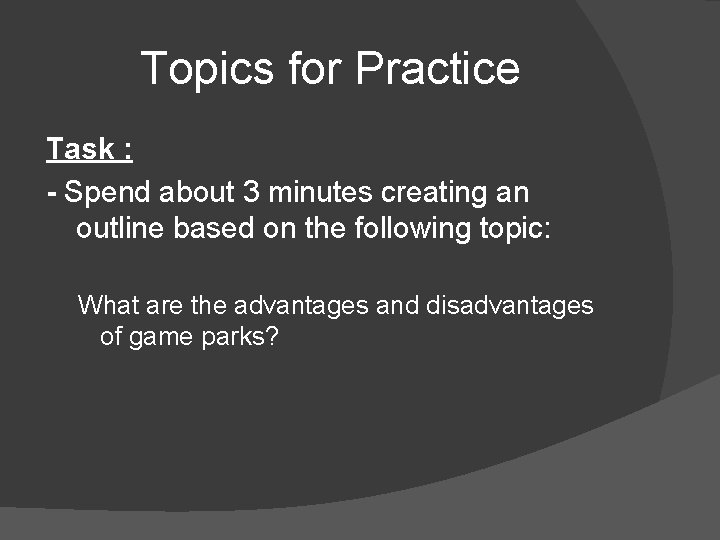 Topics for Practice Task : - Spend about 3 minutes creating an outline based