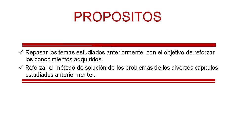 PROPOSITOS ü Repasar los temas estudiados anteriormente, con el objetivo de reforzar los conocimientos