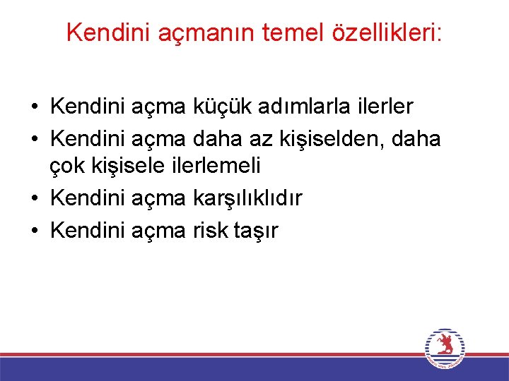 Kendini açmanın temel özellikleri: • Kendini açma küçük adımlarla ilerler • Kendini açma daha