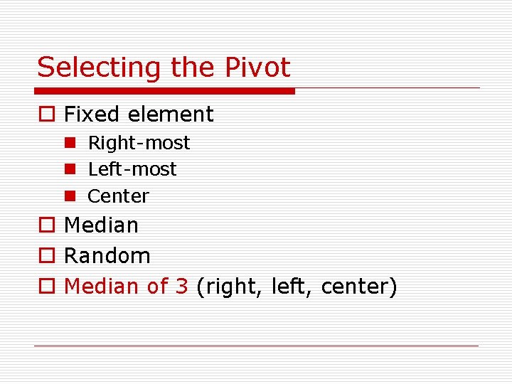 Selecting the Pivot o Fixed element Right-most Left-most Center o Median o Random o