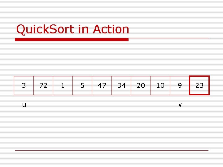 Quick. Sort in Action 3 u 72 1 5 47 34 20 10 9