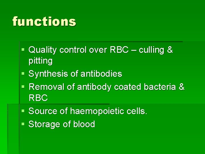 functions § Quality control over RBC – culling & pitting § Synthesis of antibodies