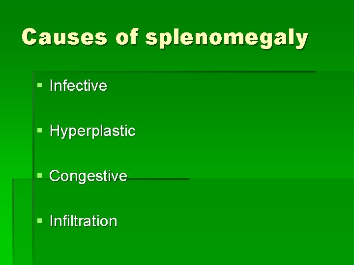 Causes of splenomegaly § Infective § Hyperplastic § Congestive § Infiltration 