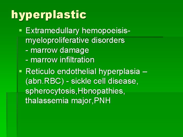hyperplastic § Extramedullary hemopoeisismyeloproliferative disorders - marrow damage - marrow infiltration § Reticulo endothelial