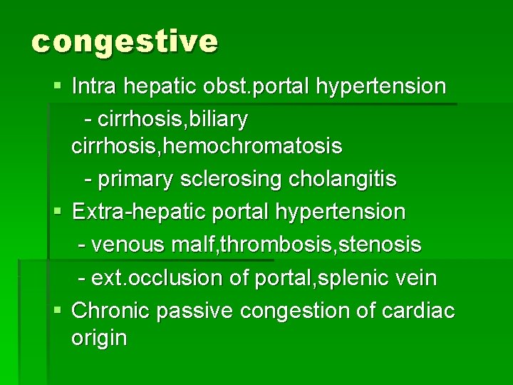 congestive § Intra hepatic obst. portal hypertension - cirrhosis, biliary cirrhosis, hemochromatosis - primary