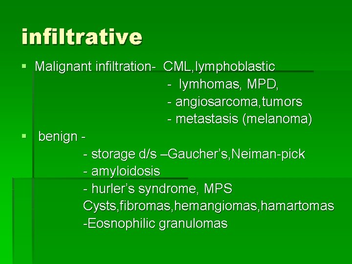 infiltrative § Malignant infiltration- CML, lymphoblastic - lymhomas, MPD, - angiosarcoma, tumors - metastasis