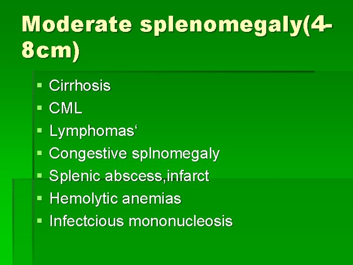 Moderate splenomegaly(48 cm) § § § § Cirrhosis CML Lymphomas‘ Congestive splnomegaly Splenic abscess,