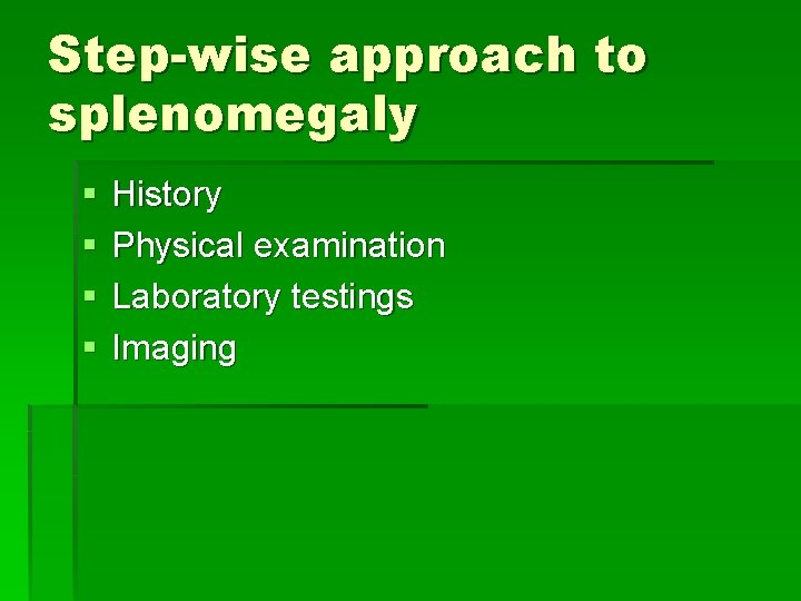 Step-wise approach to splenomegaly § § History Physical examination Laboratory testings Imaging 