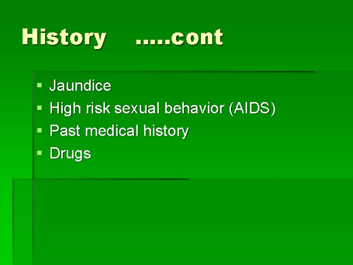 History § § …. . cont Jaundice High risk sexual behavior (AIDS) Past medical