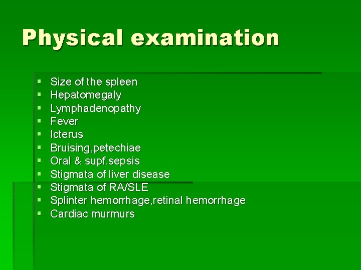 Physical examination § § § Size of the spleen Hepatomegaly Lymphadenopathy Fever Icterus Bruising,