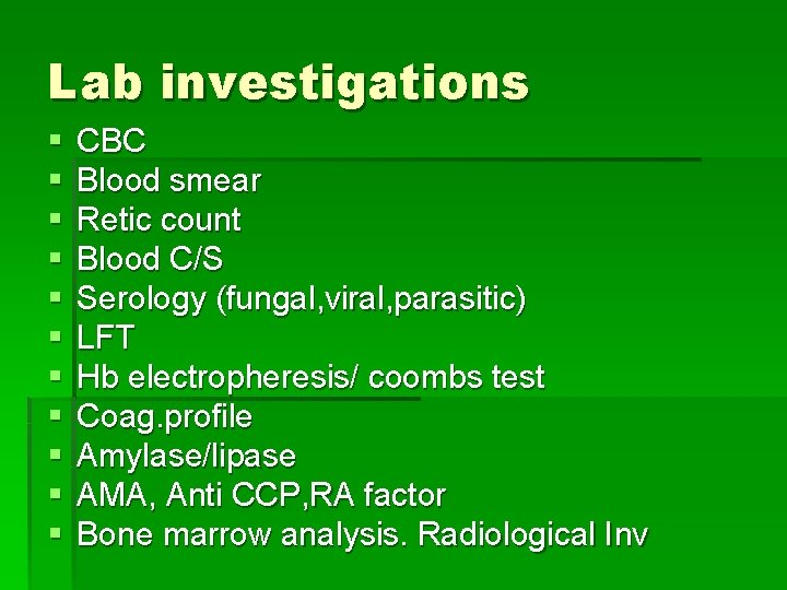 Lab investigations § § § CBC Blood smear Retic count Blood C/S Serology (fungal,
