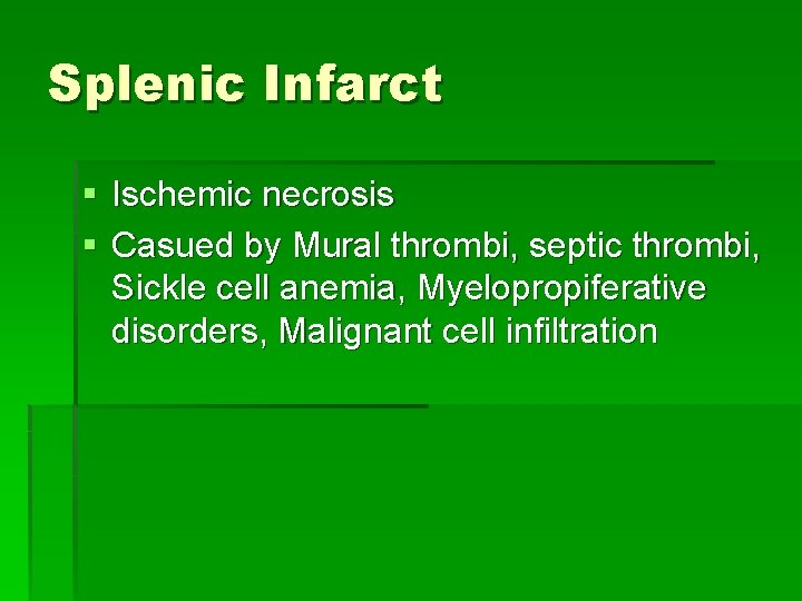 Splenic Infarct § Ischemic necrosis § Casued by Mural thrombi, septic thrombi, Sickle cell