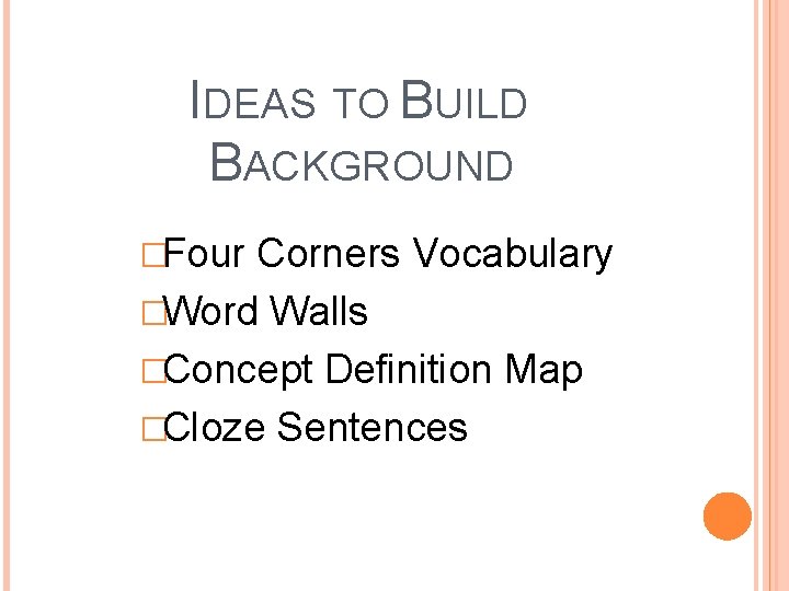 IDEAS TO BUILD BACKGROUND �Four Corners Vocabulary �Word Walls �Concept Definition Map �Cloze Sentences