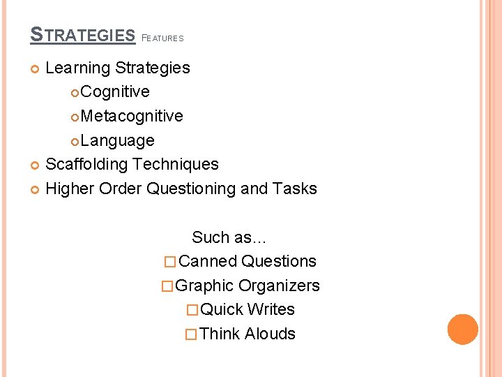 STRATEGIES F EATURES Learning Strategies Cognitive Metacognitive Language Scaffolding Techniques Higher Order Questioning and