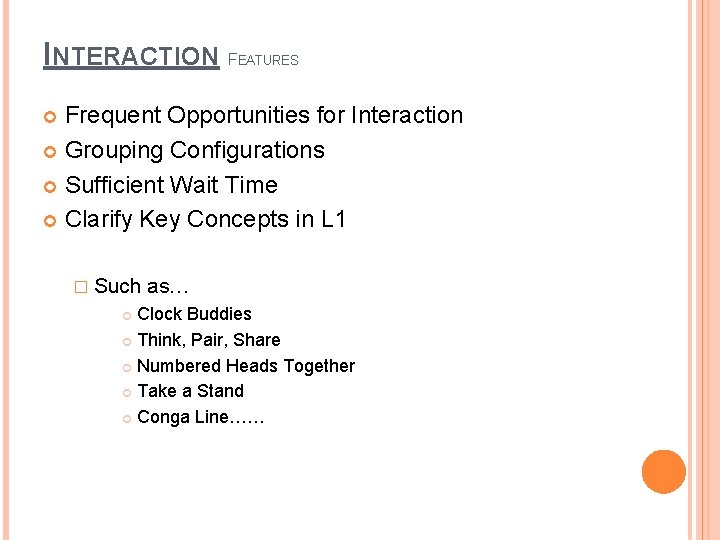 INTERACTION F EATURES Frequent Opportunities for Interaction Grouping Configurations Sufficient Wait Time Clarify Key