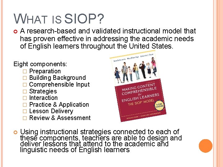 WHAT IS SIOP? A research-based and validated instructional model that has proven effective in