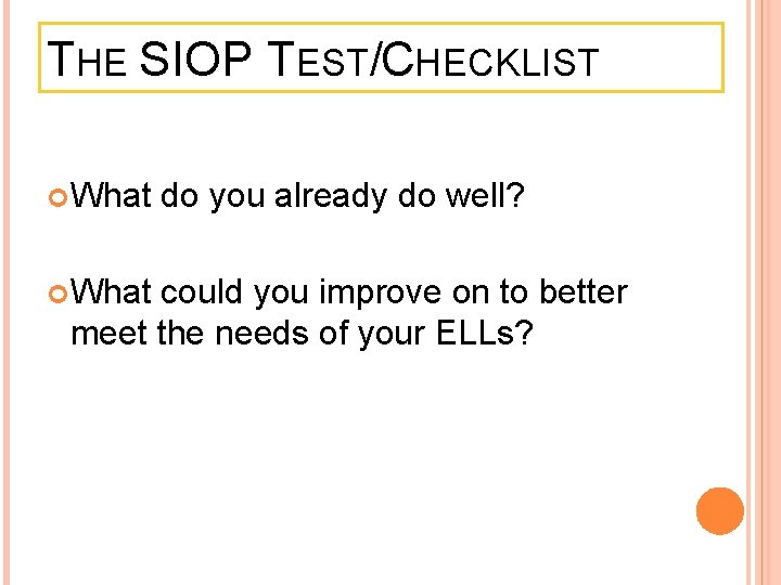 THE SIOP TEST/CHECKLIST What do you already do well? could you improve on to