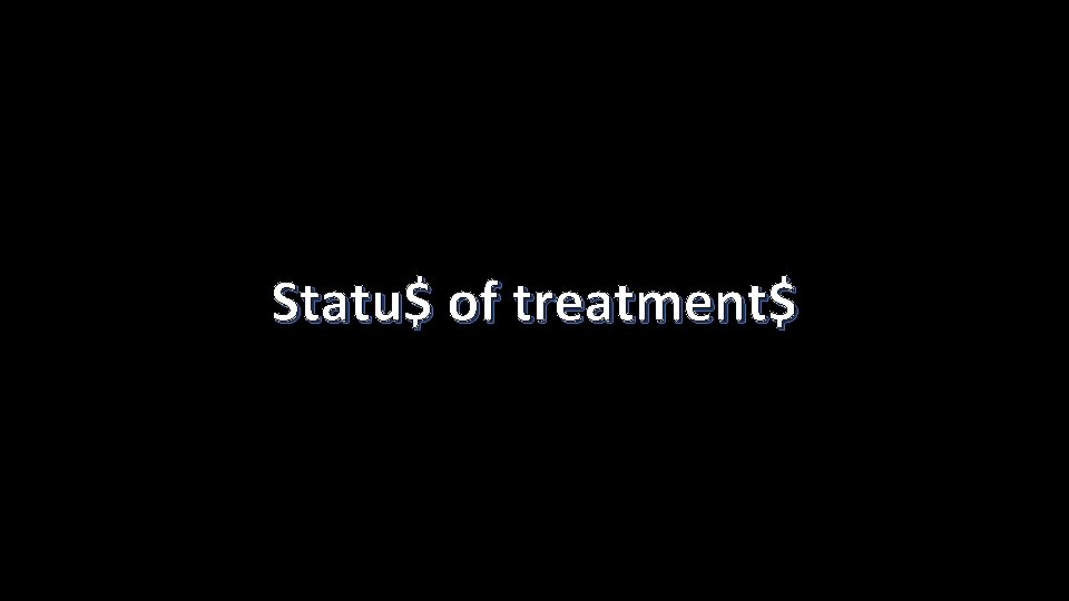 Statu$ of treatment$ 