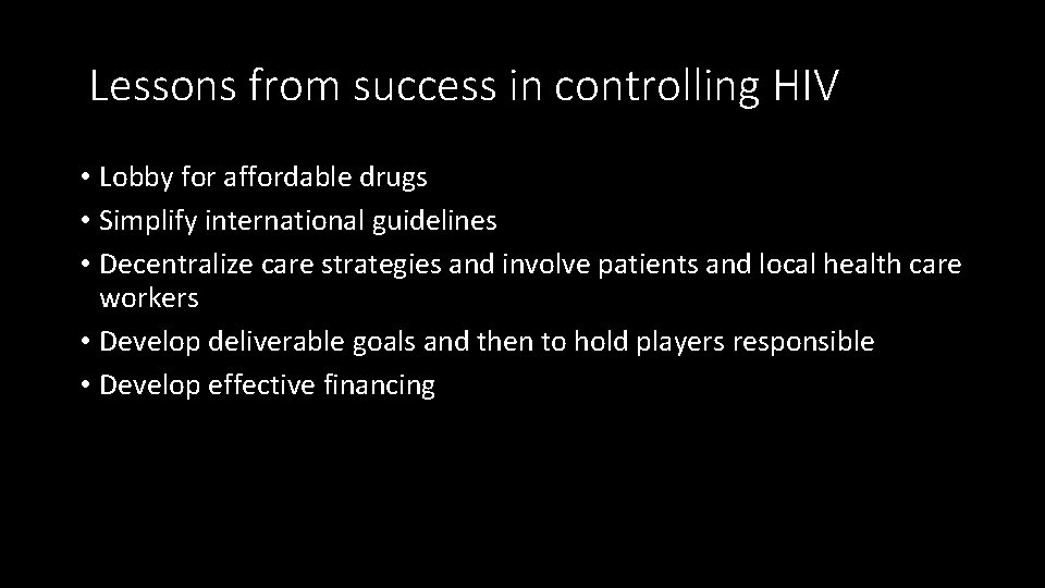 Lessons from success in controlling HIV • Lobby for affordable drugs • Simplify international