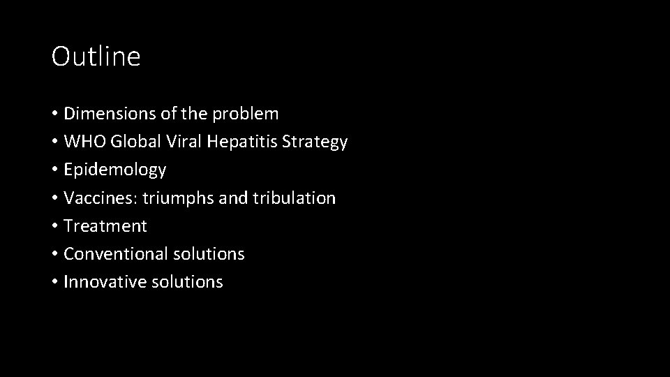 Outline • Dimensions of the problem • WHO Global Viral Hepatitis Strategy • Epidemology