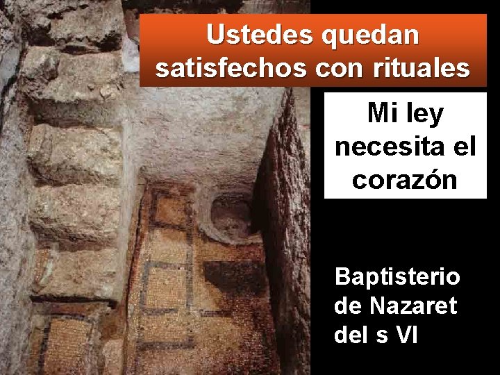 Ustedes quedan satisfechos con rituales Mi ley necesita el corazón Baptisterio de Nazaret del