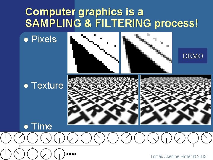Computer graphics is a SAMPLING & FILTERING process! l Pixels DEMO l Texture l
