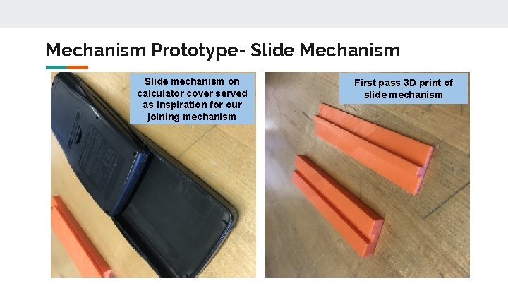 Mechanism Prototype- Slide Mechanism Slide mechanism on calculator cover served as inspiration for our