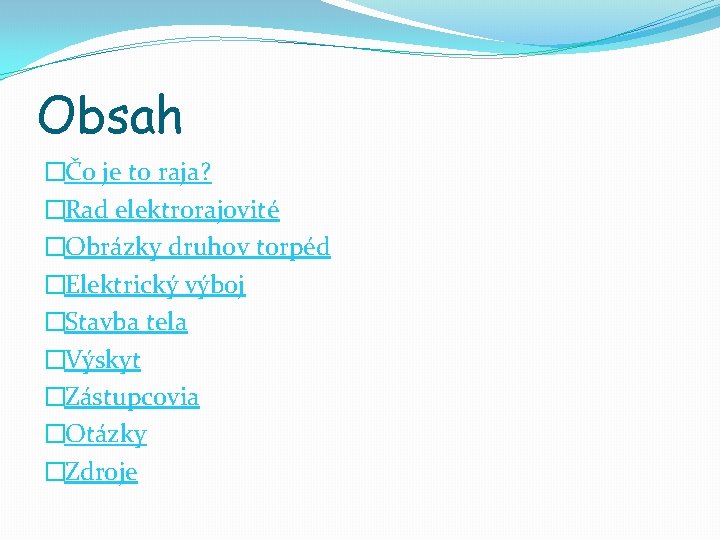 Obsah �Čo je to raja? �Rad elektrorajovité �Obrázky druhov torpéd �Elektrický výboj �Stavba tela