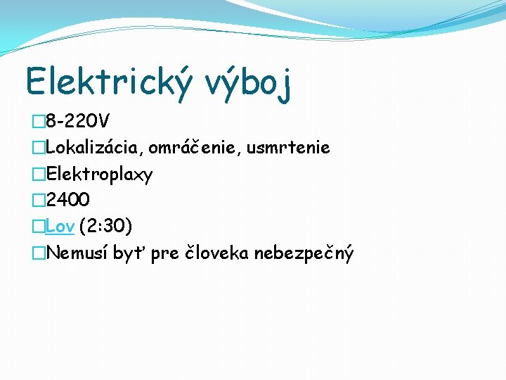 Elektrický výboj � 8 -220 V �Lokalizácia, omráčenie, usmrtenie �Elektroplaxy � 2400 �Lov (2: