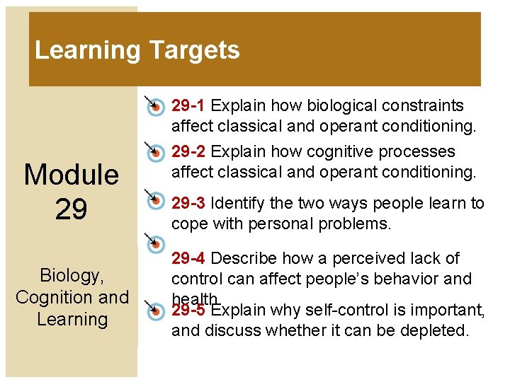 Learning Targets 29 -1 Explain how biological constraints affect classical and operant conditioning. Module